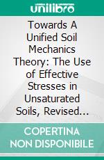 Towards A Unified Soil Mechanics Theory: The Use of Effective Stresses in Unsaturated Soils, Revised Edition. E-book. Formato EPUB ebook