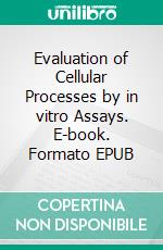 Evaluation of Cellular Processes by in vitro Assays. E-book. Formato EPUB ebook di Taseen Gul