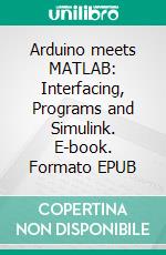 Arduino meets MATLAB: Interfacing, Programs and Simulink. E-book. Formato EPUB ebook