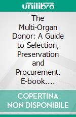 The Multi-Organ Donor: A Guide to Selection, Preservation and Procurement. E-book. Formato EPUB ebook