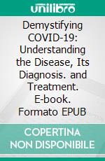Demystifying COVID-19: Understanding the Disease, Its Diagnosis. and Treatment. E-book. Formato EPUB ebook