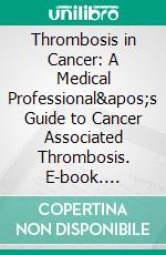 Thrombosis in Cancer: A Medical Professional&apos;s Guide to Cancer Associated Thrombosis. E-book. Formato EPUB ebook