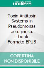 Toxin-Antitoxin Systems in Pseudomonas aeruginosa. E-book. Formato EPUB ebook