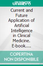 Current and Future Application of Artificial Intelligence in Clinical Medicine. E-book. Formato EPUB