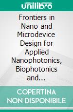Frontiers in Nano and Microdevice Design for Applied Nanophotonics, Biophotonics and Nanomedicine. E-book. Formato EPUB ebook