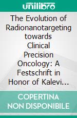 The Evolution of Radionanotargeting towards Clinical Precision Oncology: A Festschrift in Honor of Kalevi Kairemo. E-book. Formato EPUB ebook