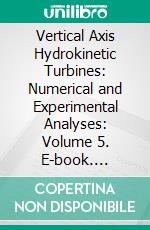 Vertical Axis Hydrokinetic Turbines: Numerical and Experimental Analyses: Volume 5. E-book. Formato EPUB ebook