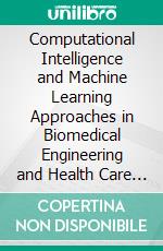 Computational Intelligence and Machine Learning Approaches in Biomedical Engineering and Health Care Systems. E-book. Formato EPUB ebook di Parvathaneni Naga Srinivasu