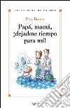 Papá, mamá, ¡dejadme tiempo para mi!. E-book. Formato EPUB ebook