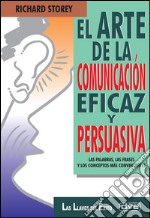 El arte de la comunicación eficaz y persuasiva. E-book. Formato EPUB