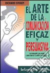 El arte de la comunicación eficaz y persuasiva. E-book. Formato EPUB ebook di Richard Storey