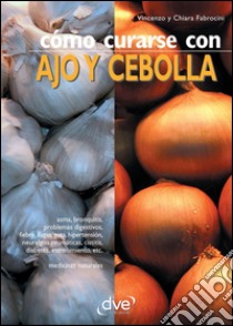 Cómo curarse con ajo y cebolla. E-book. Formato EPUB ebook di Vincenzo Fabrocini