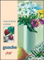 Curso de dibujo y pintura. Guache. E-book. Formato EPUB ebook