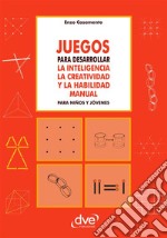 Juegos para desarrollar la inteligencia la creatividad y la habilidad manual para niños y jóvenes. E-book. Formato EPUB ebook