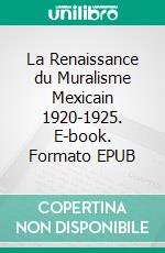 La Renaissance du Muralisme Mexicain 1920-1925. E-book. Formato EPUB ebook