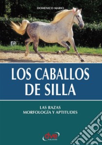 Los caballos de silla. Las razas morfología y aptitudes. E-book. Formato EPUB ebook di Domenico Mario