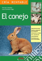 El conejo: Selección de las razas, Elección y preparación de la instalación, alimentación y cuidados, cría y reproducción, comercialización, prevención y cura de las enfermedades. E-book. Formato EPUB