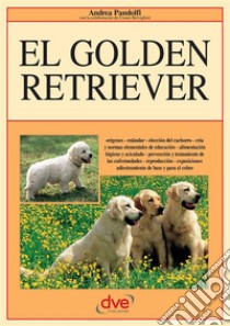 El golden retriever: Orígenes - estándar - elección del cachorro - cría y normas elementales de educación - alimentación higiene. E-book. Formato EPUB ebook di Andrea Pandolfi