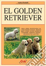 El golden retriever: Orígenes - estándar - elección del cachorro - cría y normas elementales de educación - alimentación higiene. E-book. Formato EPUB ebook