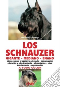 Los schnauzer: cómo escoger el cachorro adecuado - comunicación educación y adiestramiento - alimentación - salud acicalamiento - reproducción. E-book. Formato EPUB ebook di Alessandra Franco