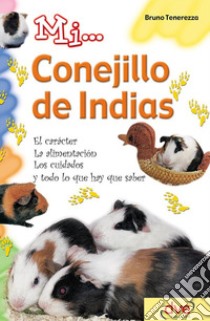 Mi... conejillo de indias: El carácter, la alimentación, los cuidados y todo lo que hay que saber. E-book. Formato EPUB ebook di Bruno Tenerezza