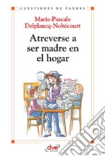 Atreverse a ser madre en el hogar. E-book. Formato EPUB ebook