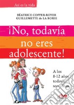 ¡No, todavía no eres adolescente!. A los 8-12 años todavía son niños. E-book. Formato EPUB