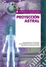 Proyección astral. Para adentrarse en los secretos del desdoblamiento físico y prepararse para viajar fuera del propio cuerpo. E-book. Formato EPUB ebook