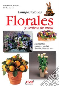 Composiciones florales y centros de mesa. Guirnaldas, macetas, cestas, detalles florales, etc. E-book. Formato EPUB ebook di Corrado Maspes