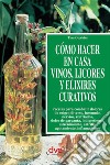 Cómo hacer en casa vinos, licores y elixires curativos. E-book. Formato EPUB ebook