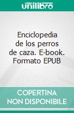 Enciclopedia de los perros de caza. E-book. Formato EPUB ebook