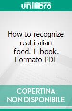 How to recognize real italian food. E-book. Formato PDF