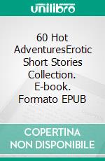 60 Hot AdventuresErotic Short Stories Collection. E-book. Formato EPUB ebook di Poppy Sexton