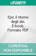 Epic il ritorno degli dei. E-book. Formato PDF ebook di Francesco gnutti