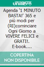 Agenda '1 MINUTO BASTA!' 365 e più modi per (RI)cominciare Ogni Giorno a VIVERE FELICI e GRATI!. E-book. Formato EPUB