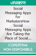 Social Messaging Apps for MarketersHow Social Messaging Apps Are Taking the Place of Social Media . E-book. Formato EPUB ebook