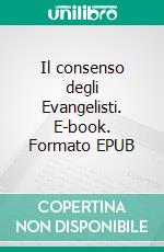 Il consenso degli Evangelisti. E-book. Formato EPUB ebook