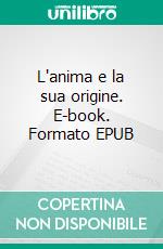 L'anima e la sua origine. E-book. Formato EPUB ebook