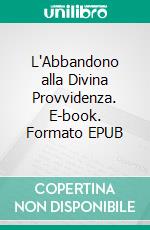 L'Abbandono alla Divina Provvidenza. E-book. Formato EPUB ebook