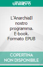 L'AnarchiaIl nostro programma. E-book. Formato EPUB ebook