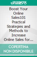 Boost Your Online Sales101 Practical Strategies and Methods to Increase Online Sales for Your Product or Service. E-book. Formato EPUB ebook