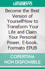 Become the Best Version of YourselfHow to Transform Your Life and Claim Your Personal Power. E-book. Formato EPUB ebook