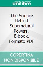 The Science Behind Supernatural Powers. E-book. Formato PDF ebook