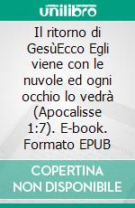 Il ritorno di GesùEcco Egli viene con le nuvole ed ogni occhio lo vedrà  (Apocalisse 1:7). E-book. Formato EPUB ebook