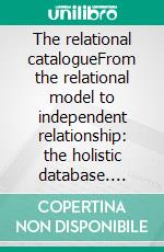 The relational catalogueFrom the relational model to independent relationship: the holistic database. E-book. Formato Mobipocket ebook