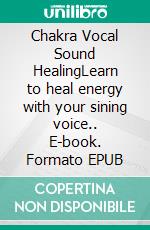 Chakra Vocal Sound HealingLearn to heal energy with your sining voice.. E-book. Formato EPUB ebook