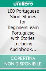 100 Portuguese Short Stories for BeginnersLearn Portuguese with Stories Including Audiobook Portuguese Edition Foreign Language Book 1. E-book. Formato EPUB