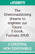 The OneironautsUsing dreams to engineer our future. E-book. Formato EPUB