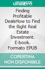 Finding Profitable DealsHow to Find the Right Real Estate Investment. E-book. Formato EPUB ebook