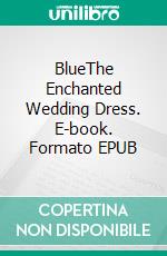 BlueThe Enchanted Wedding Dress. E-book. Formato EPUB ebook di Race Lucinda